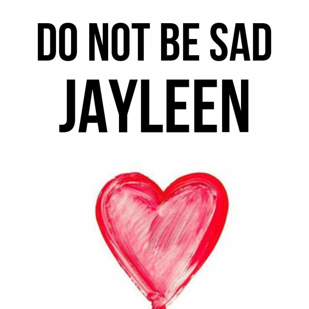 Greetings card с именем, Jayleen Do not be sad сердечко Greetings with text for free download 