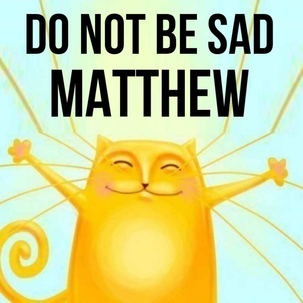 Greetings card с именем, Matthew Do not be sad обнимашки усатые Greetings with text for free download 