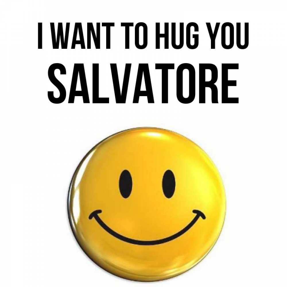 Greetings card с именем, Salvatore I want to hug you открытки которые можно подписывать онлайн по своему усмотрению бесплатно Greetings with text for free download 