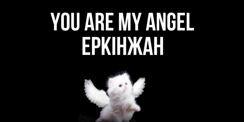 Greetings card с именем, Еркінжан You are my angel Кот ангел Greetings with text for free download 