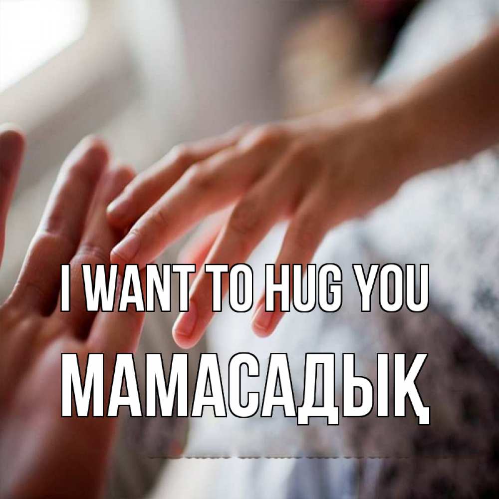 Greetings card с именем, МАМАСАДЫҚ I want to hug you прикосновение Greetings with text for free download 