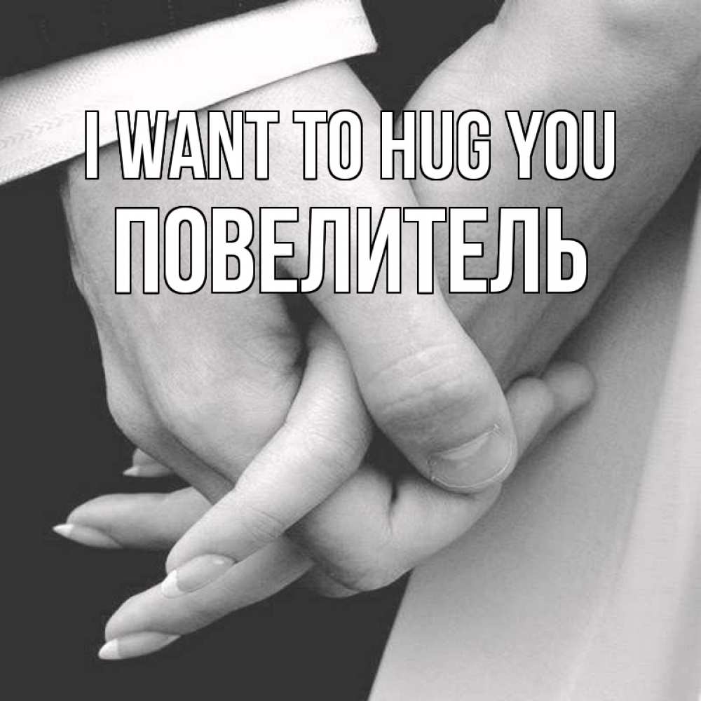 Greetings card с именем, Повелитель I want to hug you Черное и белое фото Greetings with text for free download 