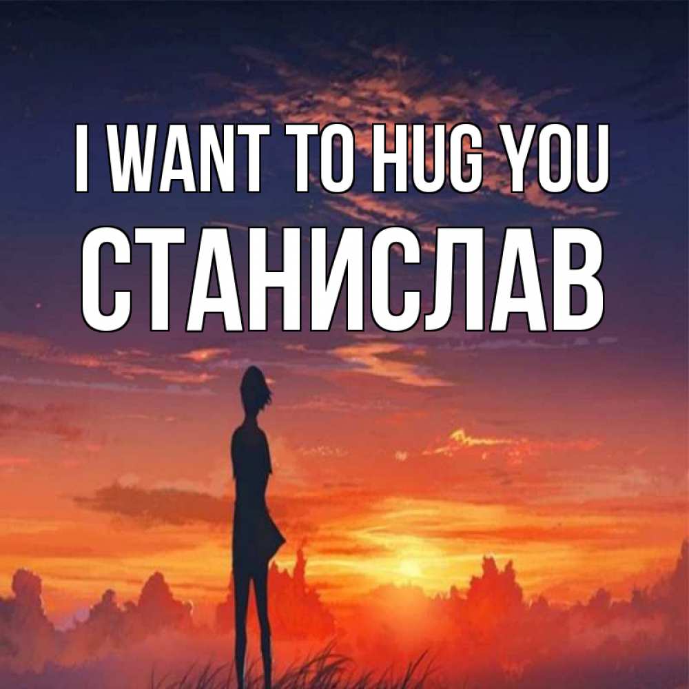 Greetings card с именем, Станислав I want to hug you стройная девушка Greetings with text for free download 