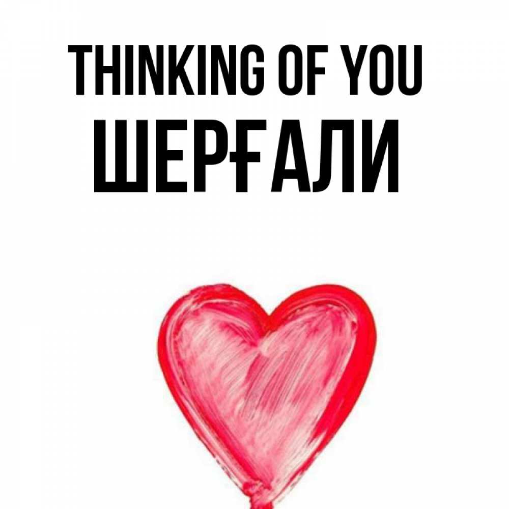 Greetings card с именем, ШЕРҒАЛИ Thinking of you для влюбленных Greetings with text for free download 