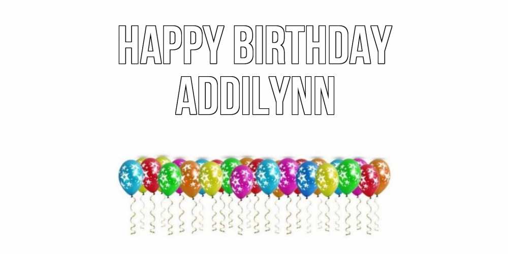 Greetings card с именем, Addilynn Happy Birthday Воздушные шары, звезды Greetings with text for free download 