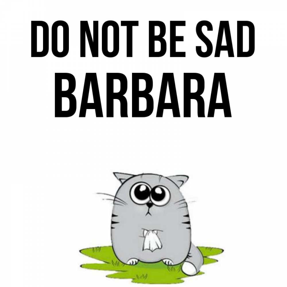 Greetings card с именем, Barbara Do not be sad грустный котяра Greetings with text for free download 