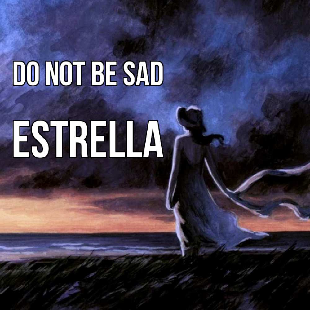 Greetings card с именем, Estrella Do not be sad картина Greetings with text for free download 
