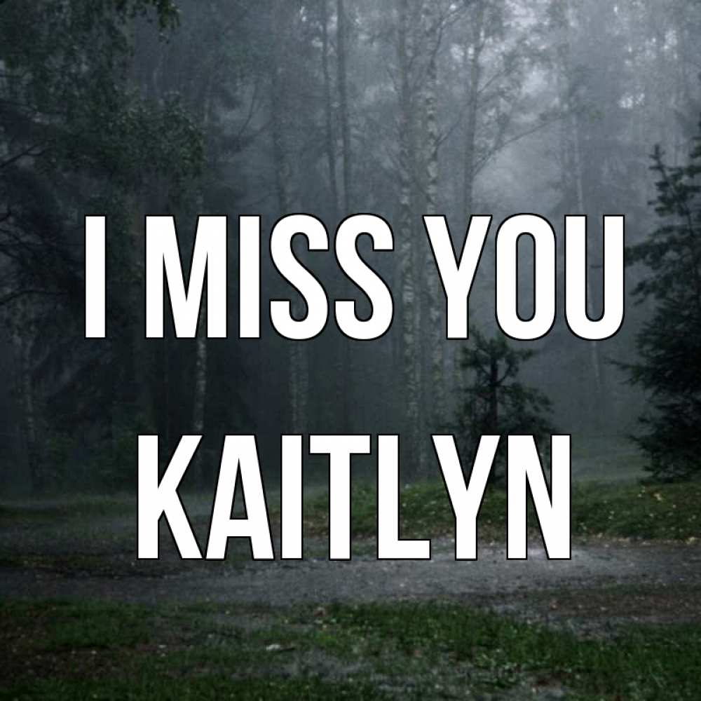 Greetings card с именем, Kaitlyn I miss you одна и плохо мне Greetings with text for free download 