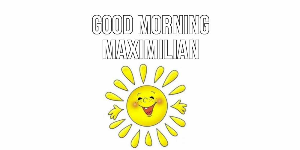 Greetings card с именем, Maximilian Good morning солнце Greetings with text for free download 