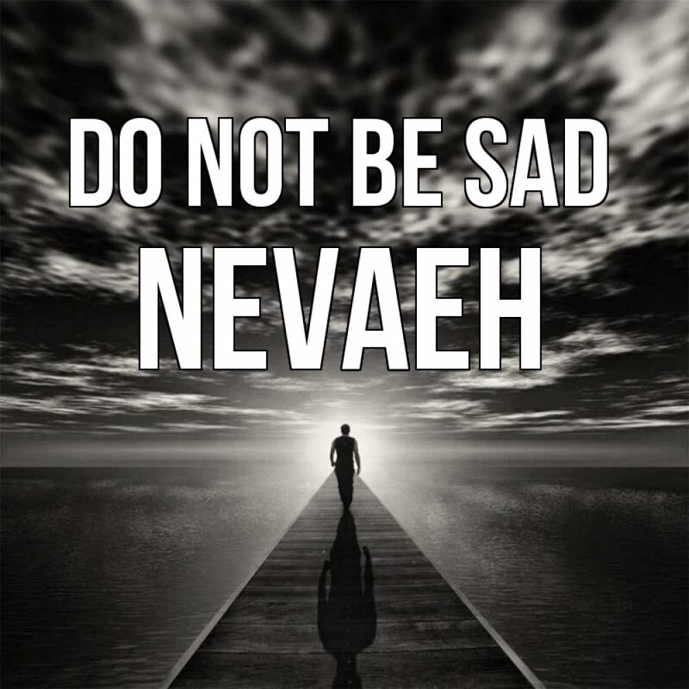 Greetings card с именем, Nevaeh Do not be sad человек Greetings with text for free download 