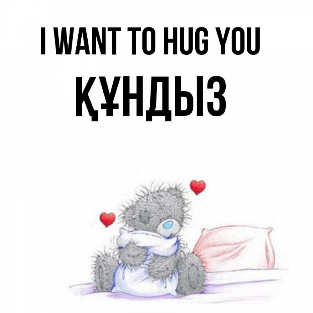 Greetings card с именем, ҚҰНДЫЗ I want to hug you сердечки мишка Тедди и кроватка Greetings with text for free download 