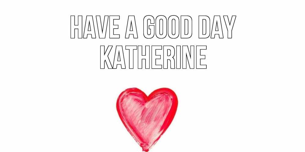 Greetings card с именем, Katherine Have a good day прекрасного дня любимой Greetings with text for free download 
