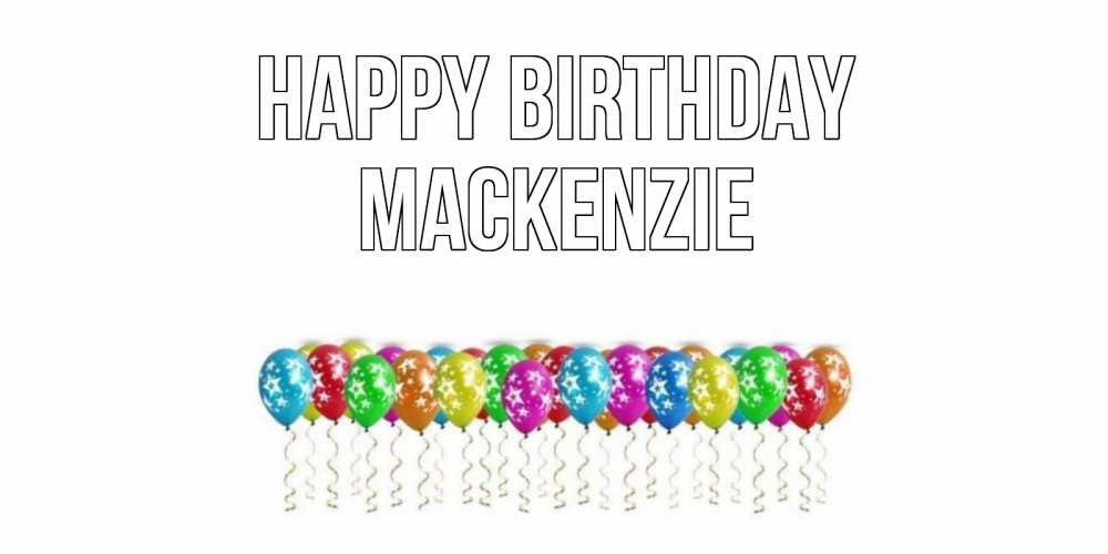 Greetings card с именем, Mackenzie Happy Birthday Воздушные шары, звезды Greetings with text for free download 