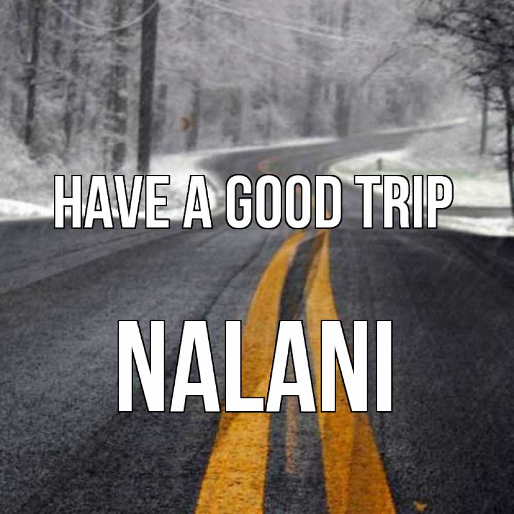Greetings card с именем, Nalani Have a good trip хорошего вам путешествия Greetings with text for free download 