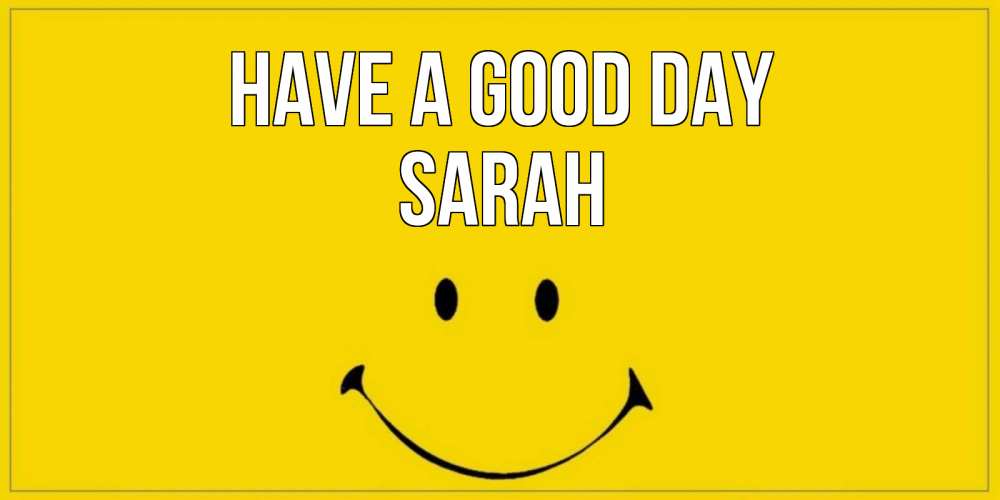 Greetings card с именем, Sarah Have a good day улыбка Greetings with text for free download 