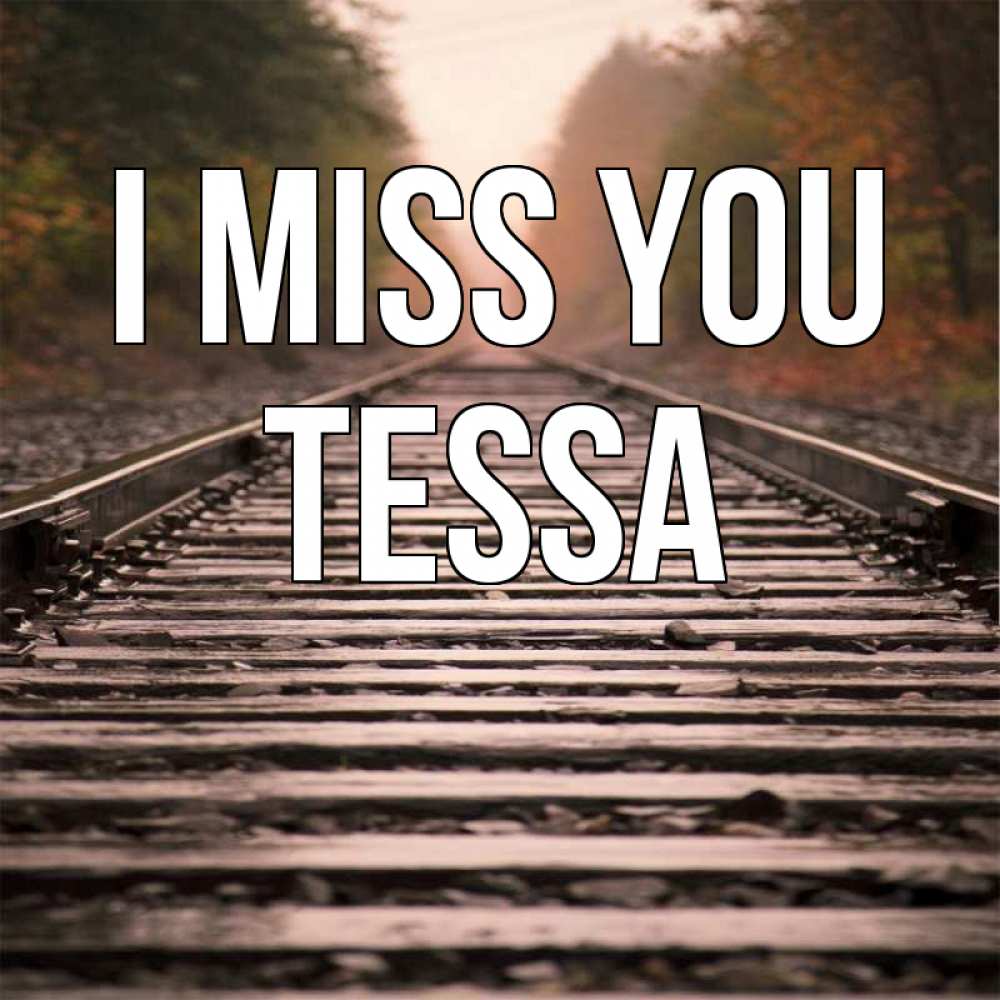 Greetings card с именем, Tessa I miss you приезжай Greetings with text for free download 