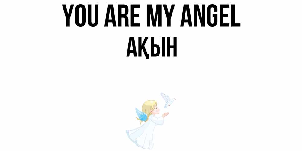 Greetings card с именем, Ақын You are my angel ангел, голубь Greetings with text for free download 