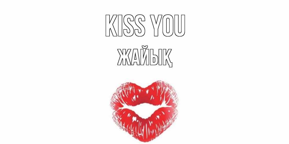 Greetings card с именем, Жайық Kiss you поцелуй Greetings with text for free download 