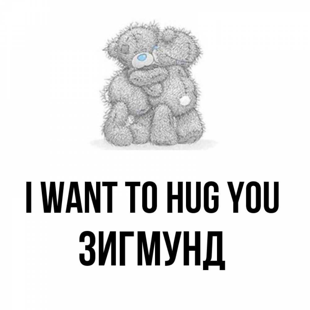 Greetings card с именем, Зигмунд I want to hug you два теддика Greetings with text for free download 