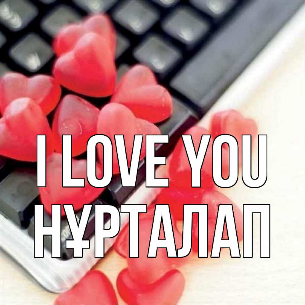 Greetings card с именем, НҰРТАЛАП I love you конфеты в виде сердец Greetings with text for free download 