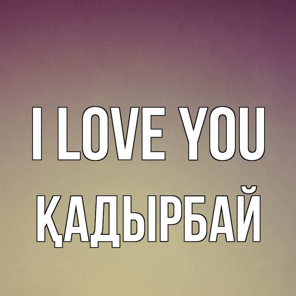 Greetings card с именем, Қадырбай I love you для любимой Greetings with text for free download 