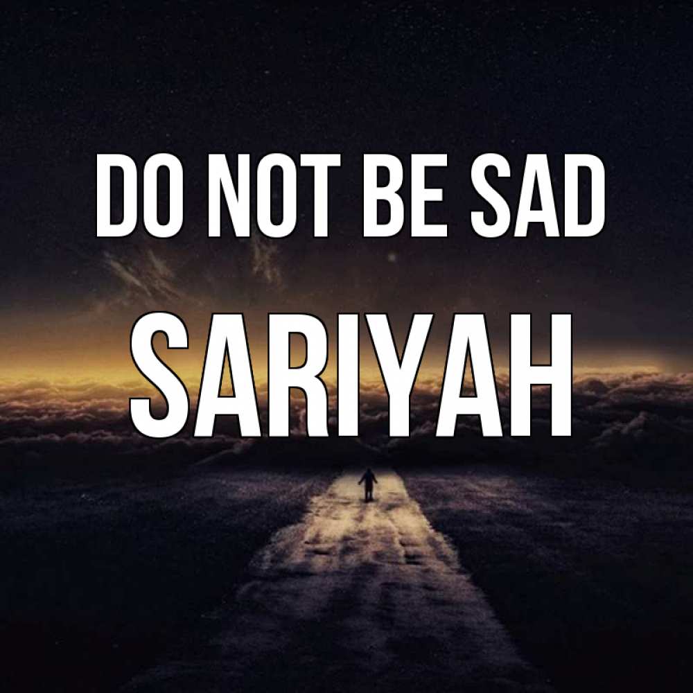 Greetings card с именем, Sariyah Do not be sad дорога в никуда Greetings with text for free download 