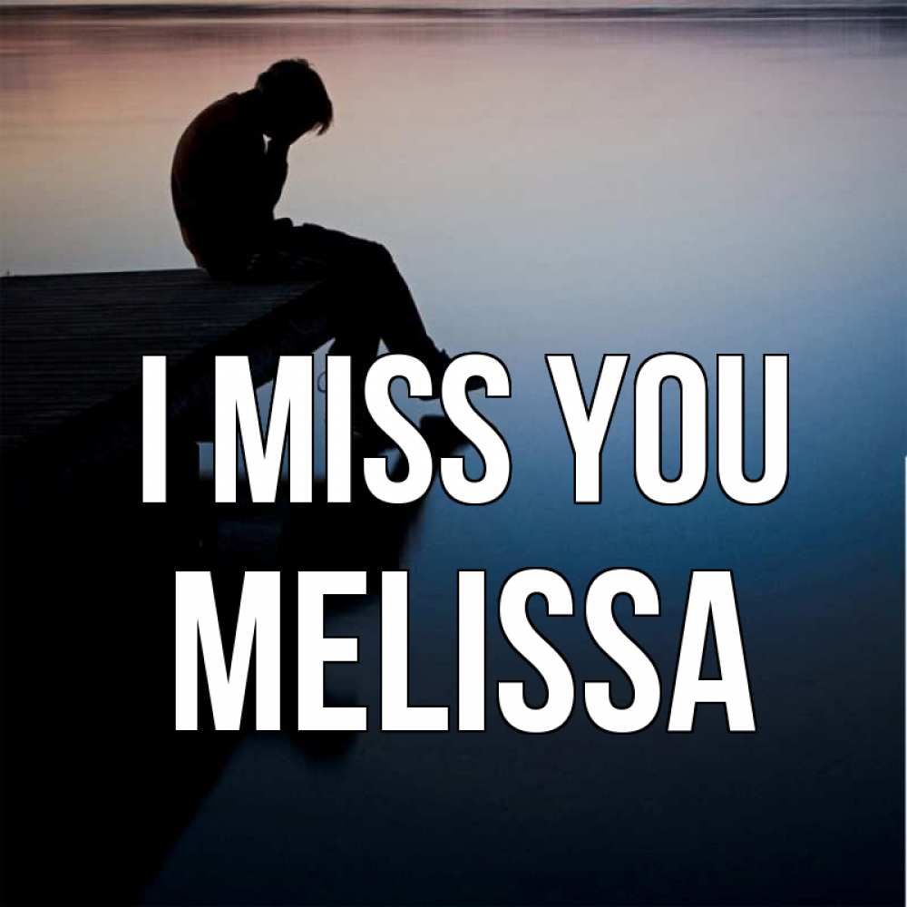 Greetings card с именем, Melissa I miss you печаль Greetings with text for free download 