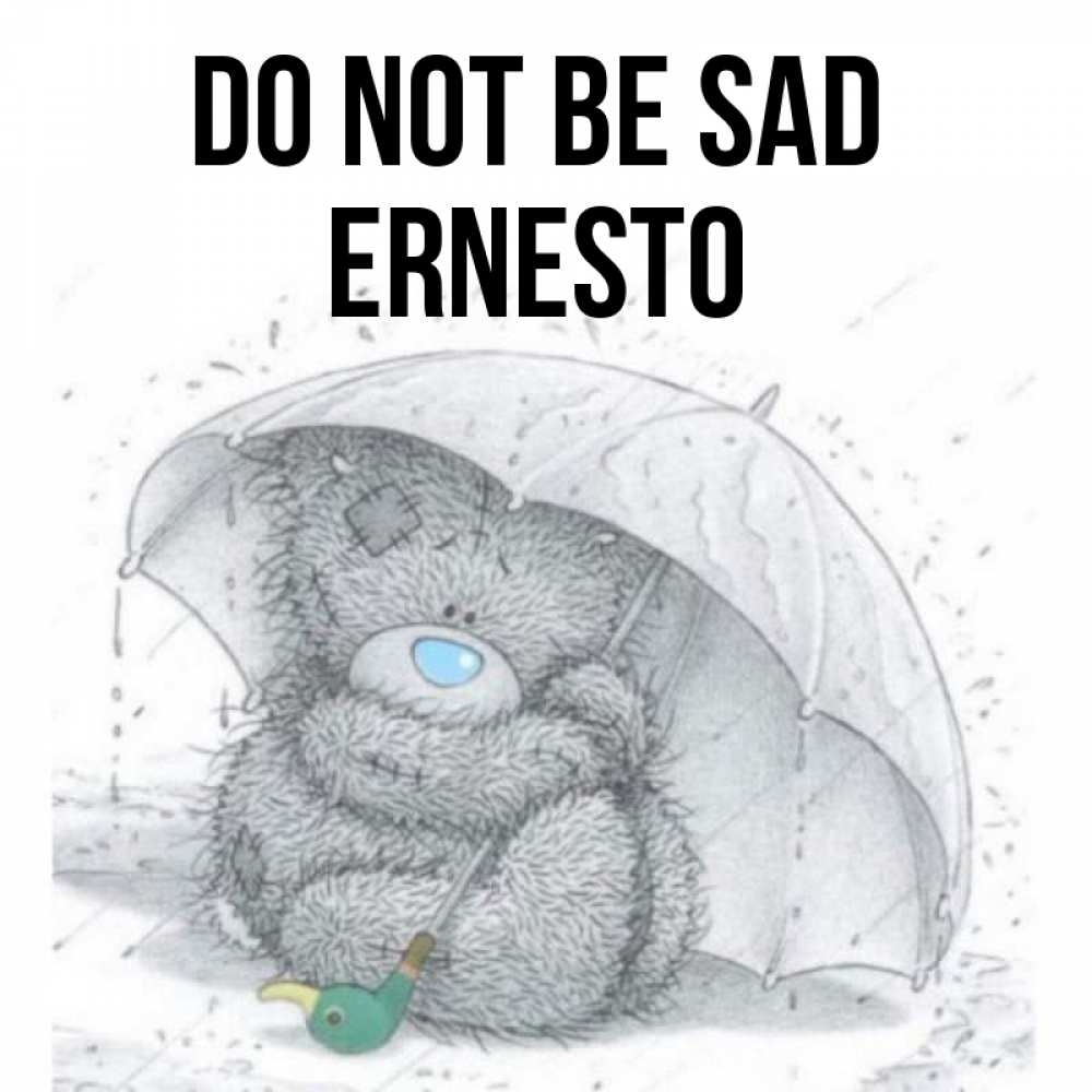 Greetings card с именем, Ernesto Do not be sad спасите мишку Тедди Greetings with text for free download 