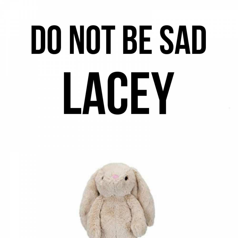 Greetings card с именем, Lacey Do not be sad детская игрушка зайчика Greetings with text for free download 