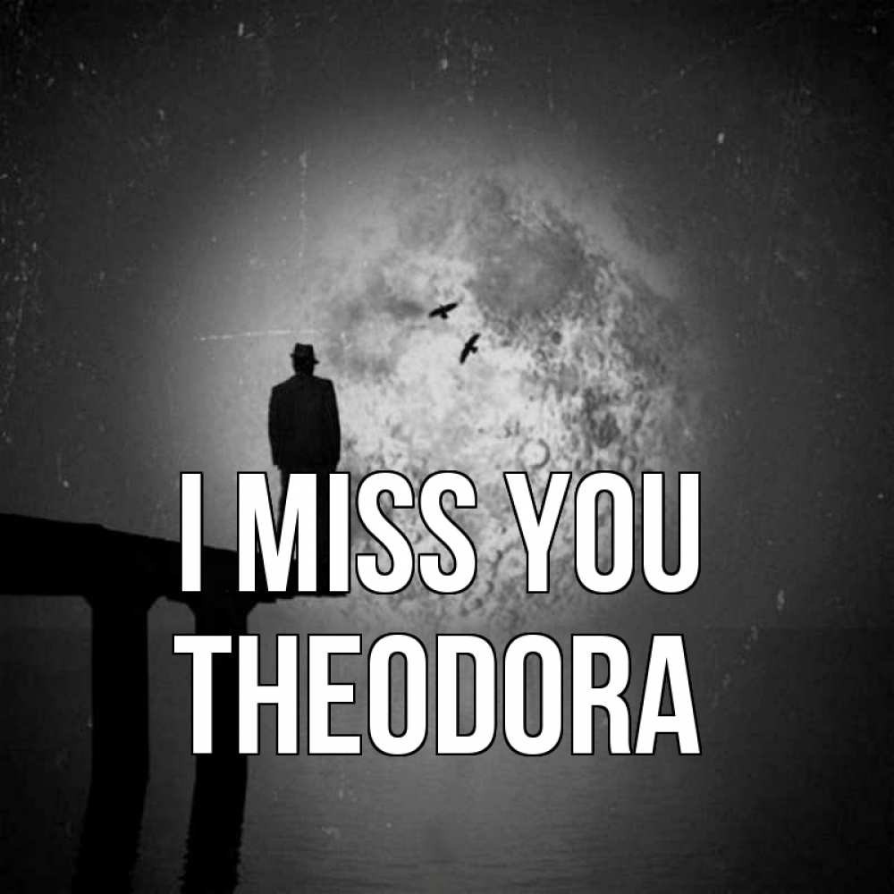 Greetings card с именем, Theodora I miss you мост 1 Greetings with text for free download 