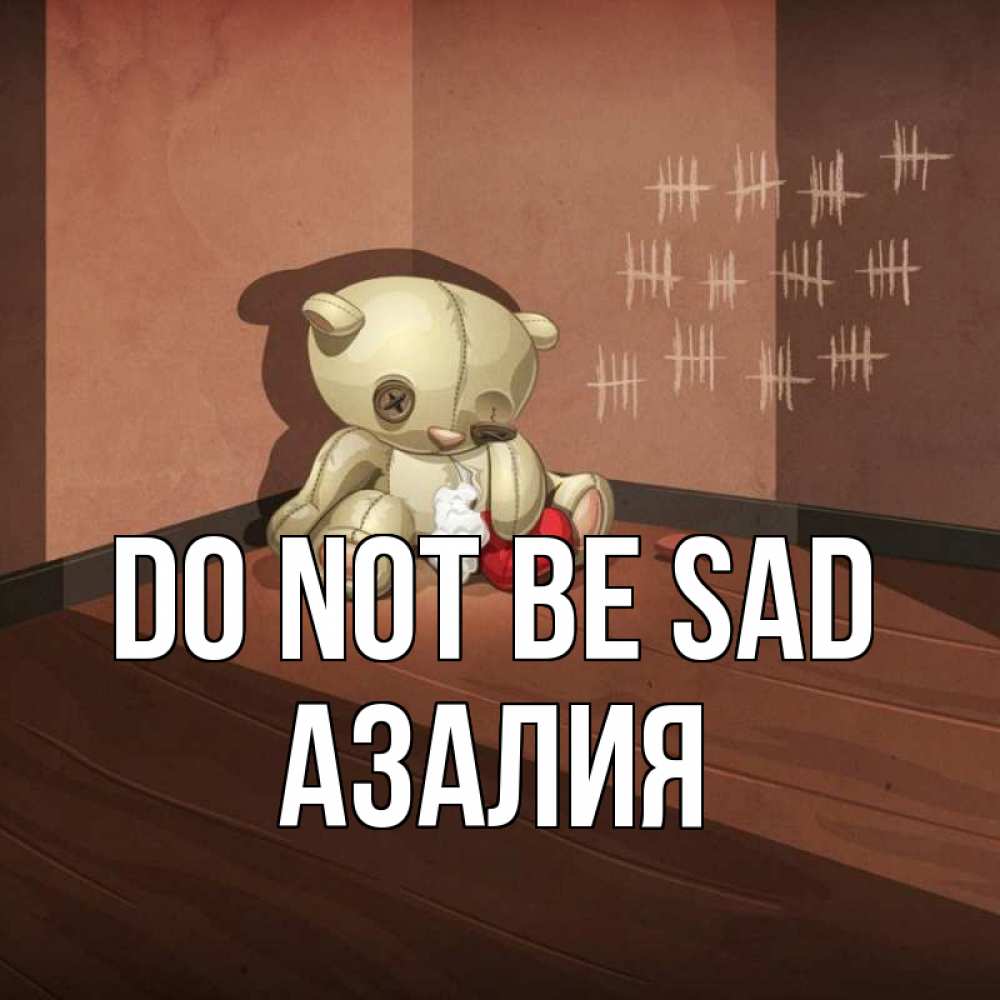 Greetings card с именем, Азалия Do not be sad мишку бросила хозяйка Greetings with text for free download 