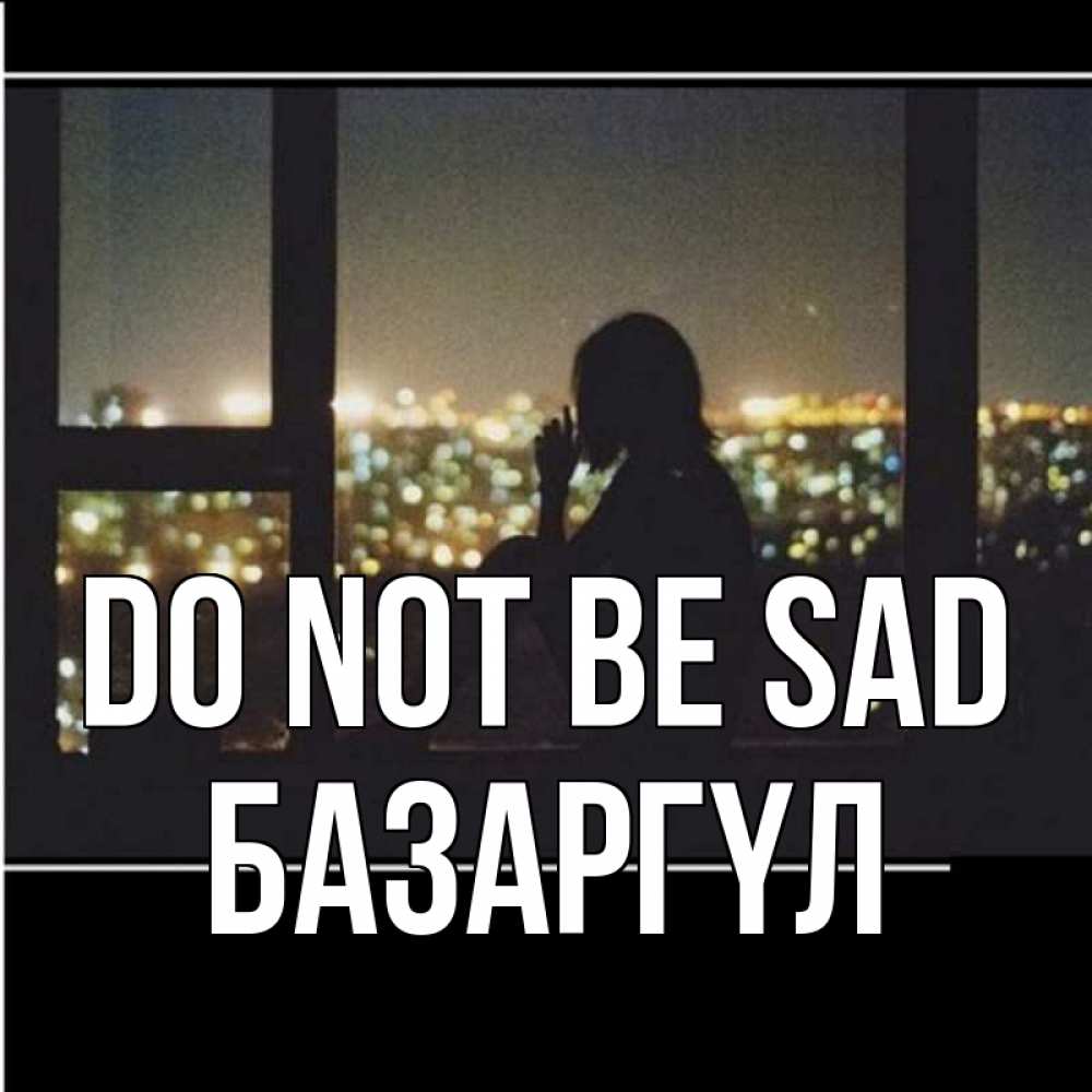 Greetings card с именем, БАЗАРГҮЛ Do not be sad смотрит на ночной город Greetings with text for free download 