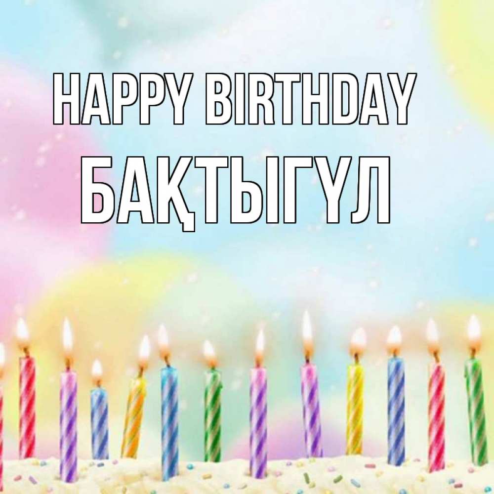 Greetings card с именем, БАҚТЫГҮЛ Happy Birthday разноцветное Greetings with text for free download 