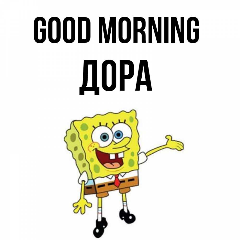Greetings card с именем, Дора Good morning губка боб улыбается Greetings with text for free download 