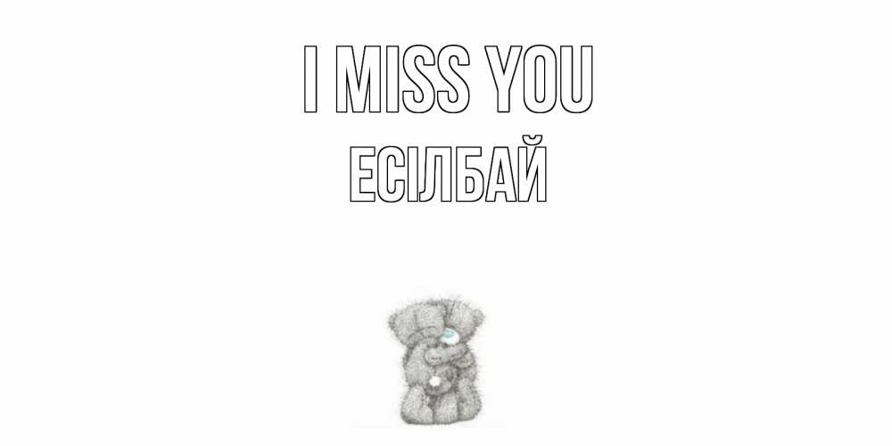 Greetings card с именем, Есілбай I miss you мишки Greetings with text for free download 