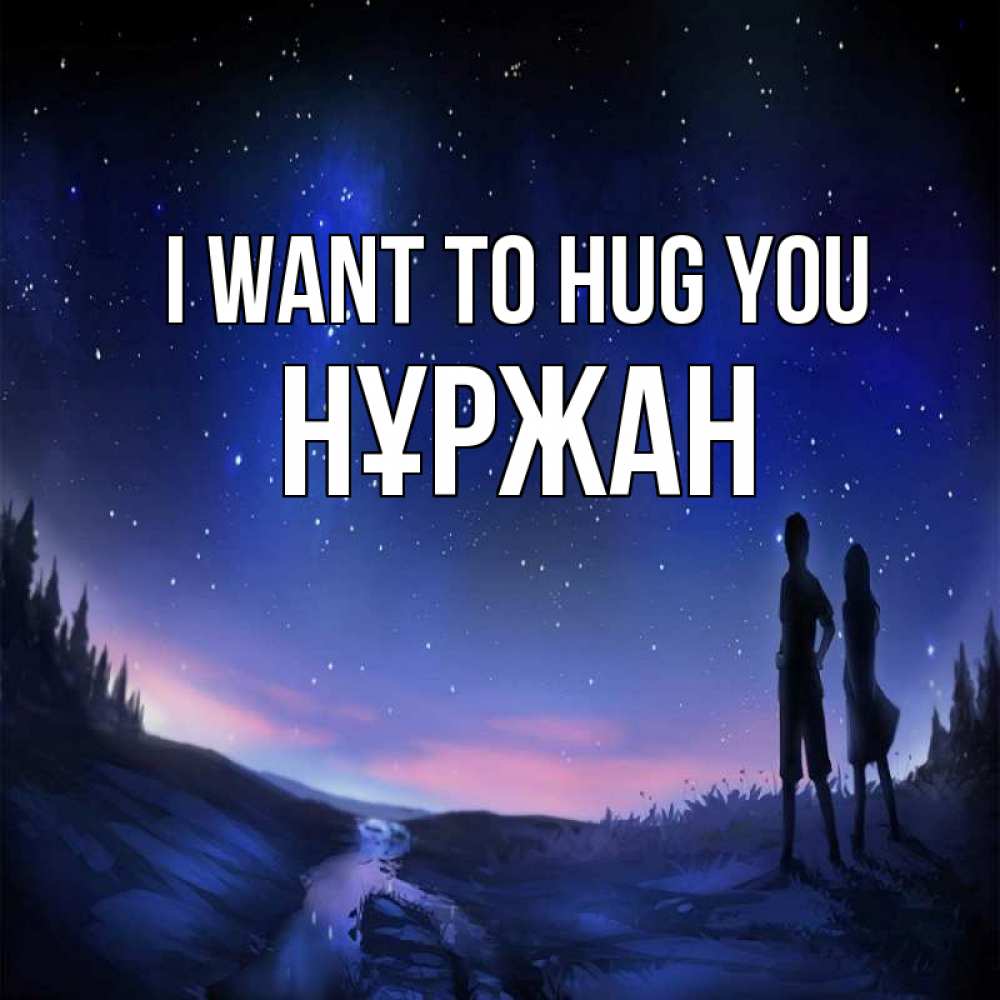 Greetings card с именем, НҰРЖАН I want to hug you абстракция 1 Greetings with text for free download 