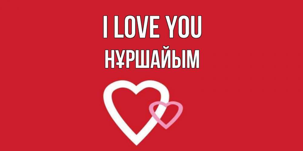 Greetings card с именем, НҰРШАЙЫМ I love you сердце Greetings with text for free download 