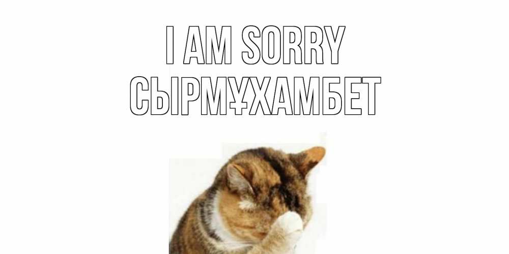 Greetings card с именем, СЫРМҰХАМБЕТ I am sorry кот Greetings with text for free download 