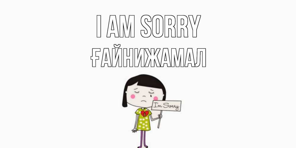 Greetings card с именем, ҒАЙНИЖАМАЛ I am sorry открытки по теме прости меня Greetings with text for free download 