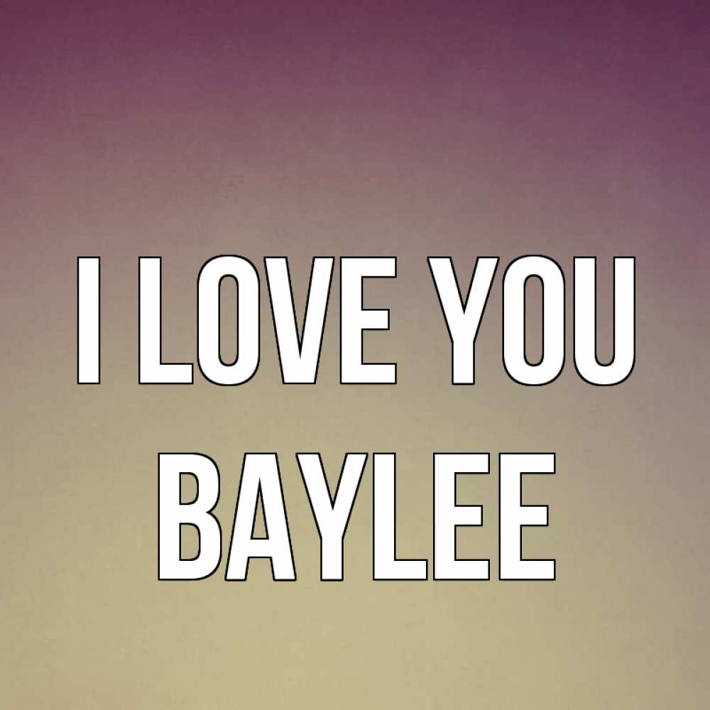 Greetings card с именем, Baylee I love you для любимой Greetings with text for free download 