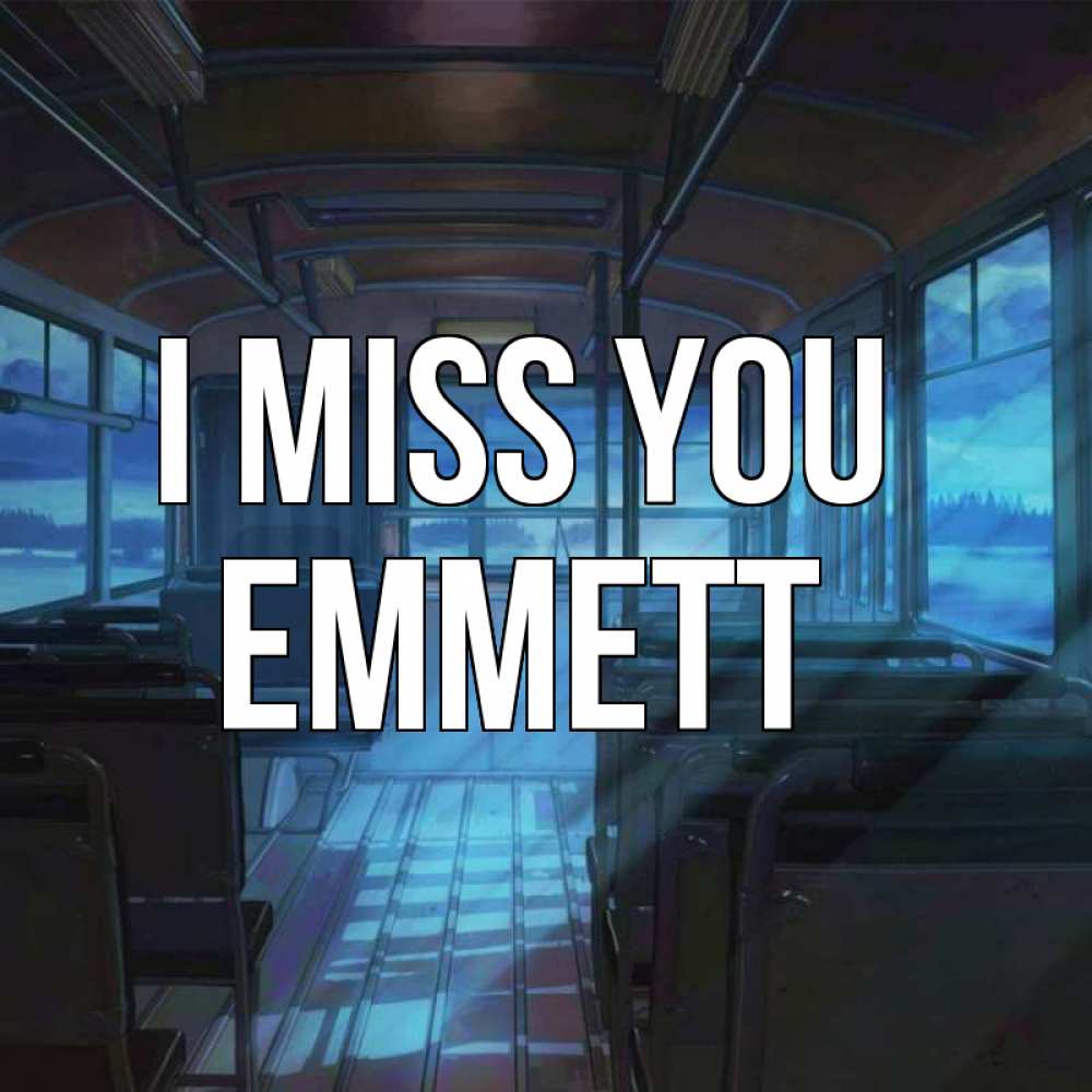 Greetings card с именем, Emmett I miss you тоска Greetings with text for free download 