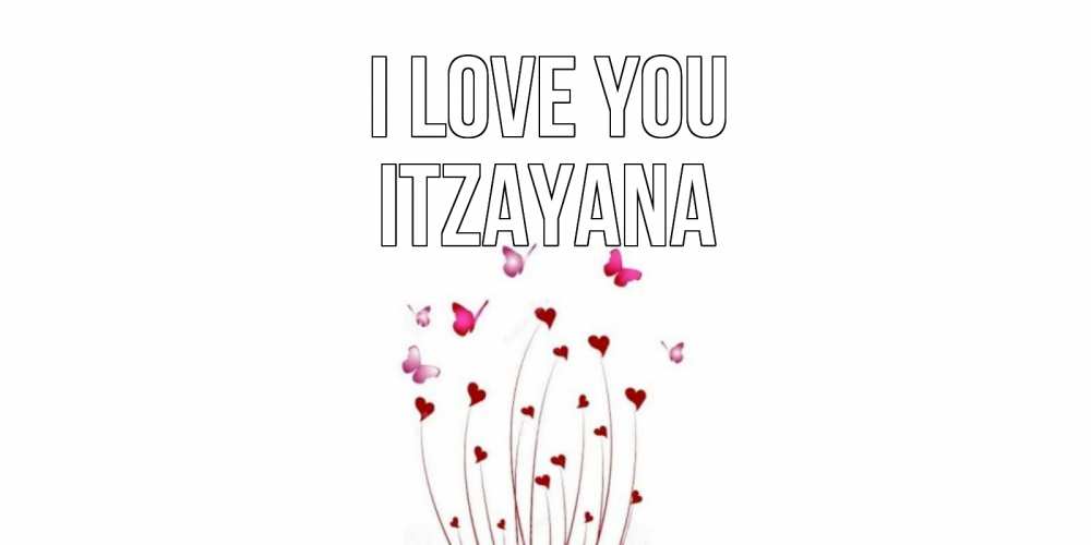 Greetings card с именем, Itzayana I love you бабо Greetings with text for free download 