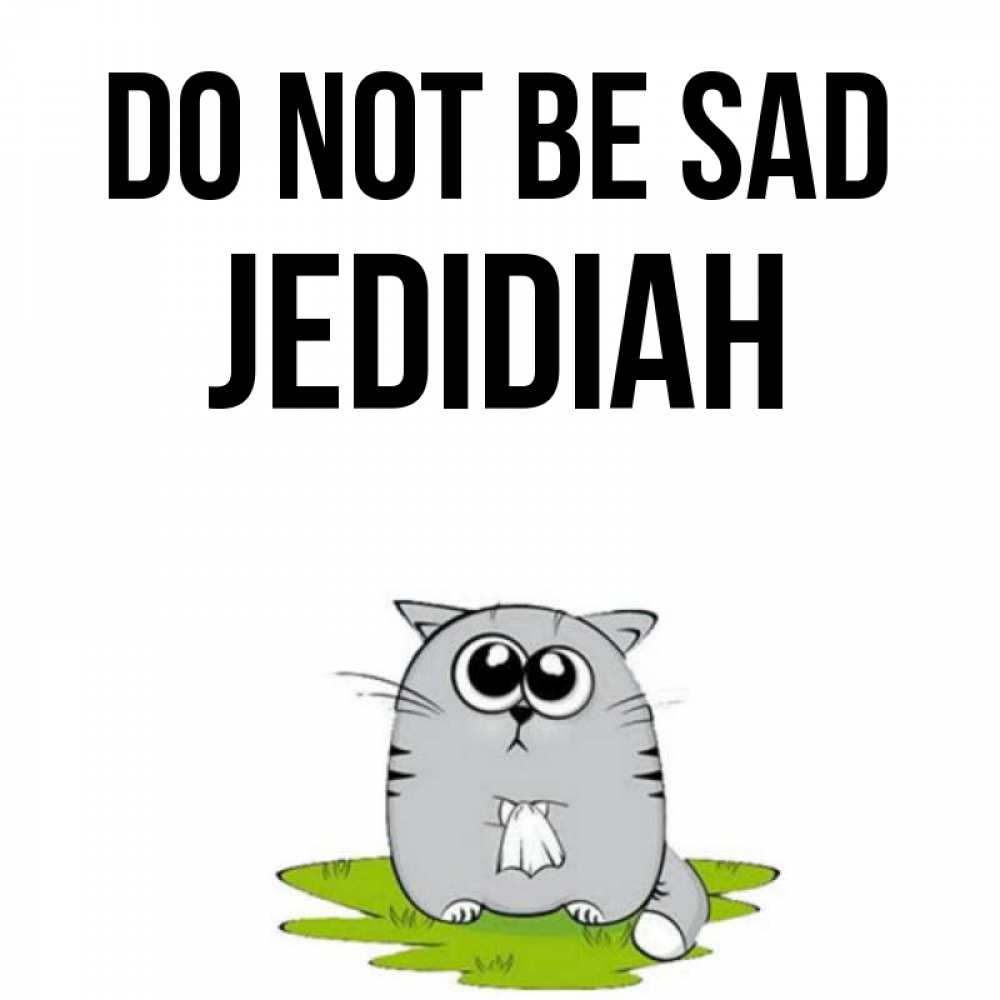Greetings card с именем, Jedidiah Do not be sad грустный котяра Greetings with text for free download 