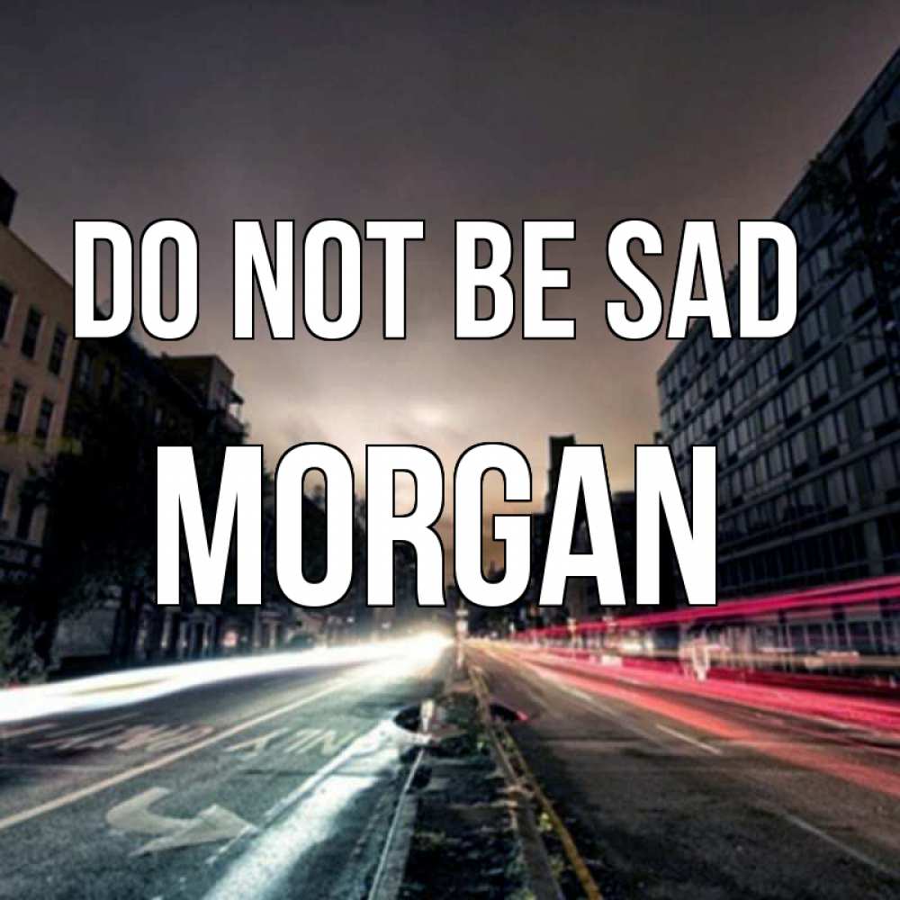 Greetings card с именем, Morgan Do not be sad съемка ночью Greetings with text for free download 