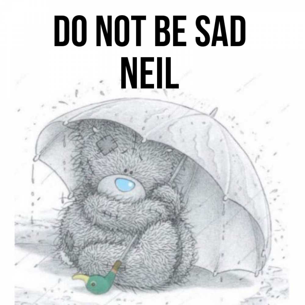 Greetings card с именем, Neil Do not be sad спасите мишку Тедди Greetings with text for free download 