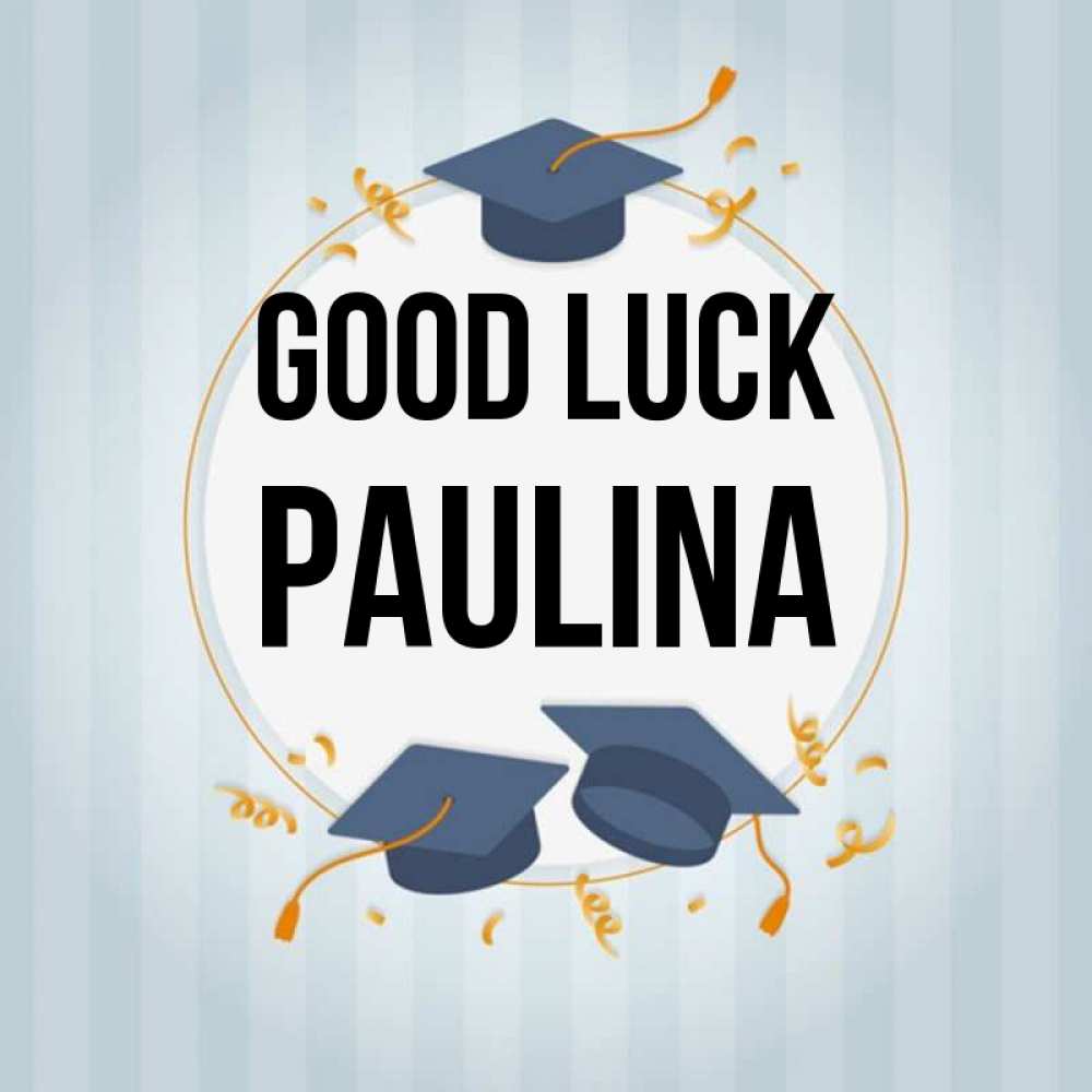 Greetings card с именем, Paulina Good luck для студентов Greetings with text for free download 