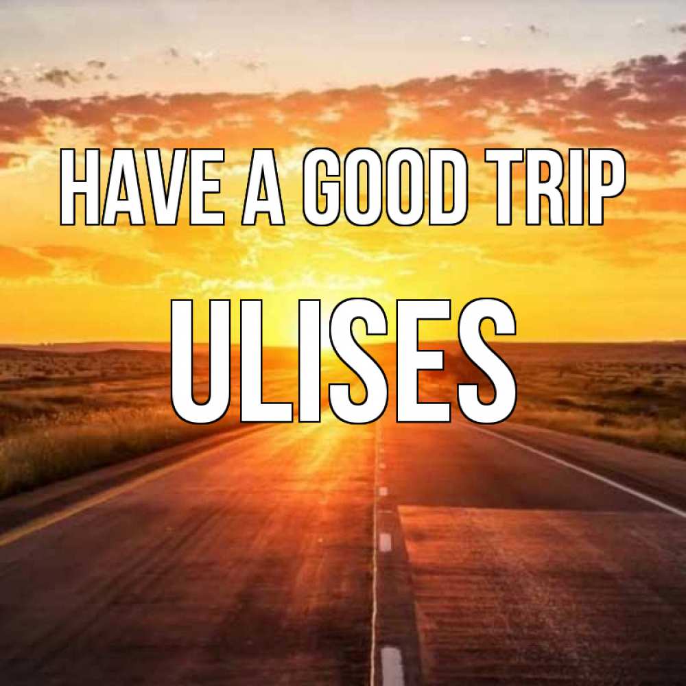Greetings card с именем, Ulises Have a good trip солнечный свет, закат Greetings with text for free download 