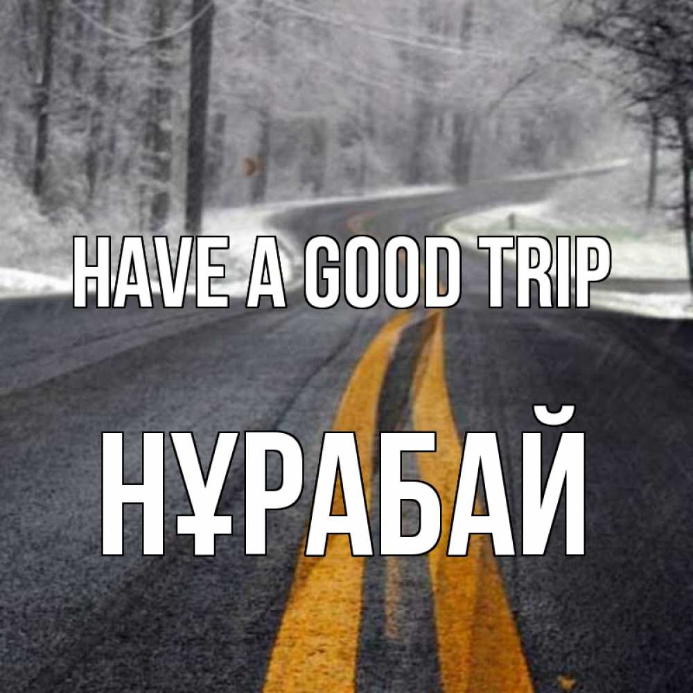 Greetings card с именем, НҰРАБАЙ Have a good trip хорошего вам путешествия Greetings with text for free download 