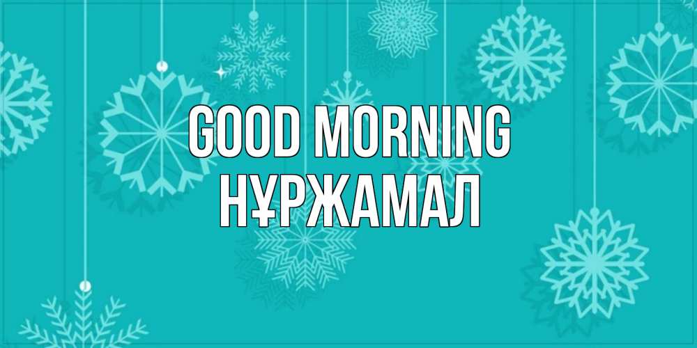 Greetings card с именем, НҰРЖАМАЛ Good morning открытка со снежинками Greetings with text for free download 
