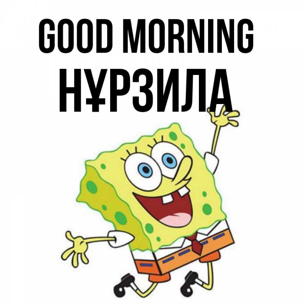 Greetings card с именем, НҰРЗИЛА Good morning улыбающийся спанч Боб Greetings with text for free download 